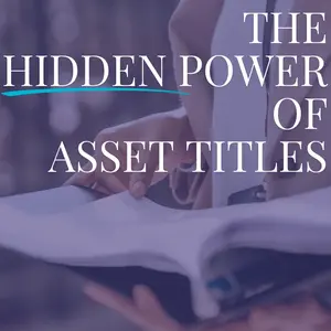 The Hidden Power of Asset Titles: Why Proper Titling Matters in Estate Planning